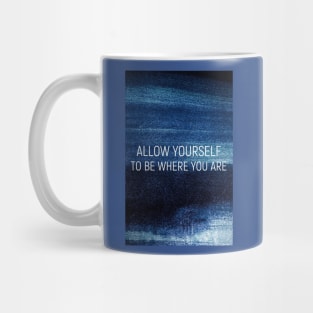 Allow yourself to be where your are Mug